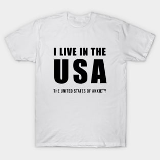 I Live in the USA - The United States of Anxiety T-Shirt